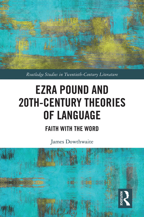 Ezra Pound and 20th-Century Theories of Language: Faith with the Word (Routledge Studies in Twentieth-Century Literature Book 60) - Retail Maharaj