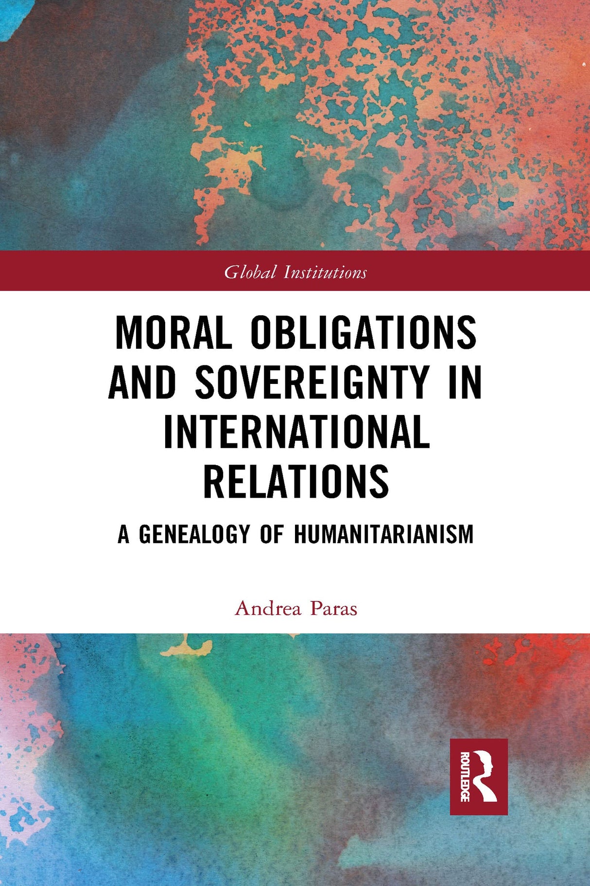 Moral Obligations and Sovereignty in International Relations: A Genealogy of Humanitarianism - Retail Maharaj