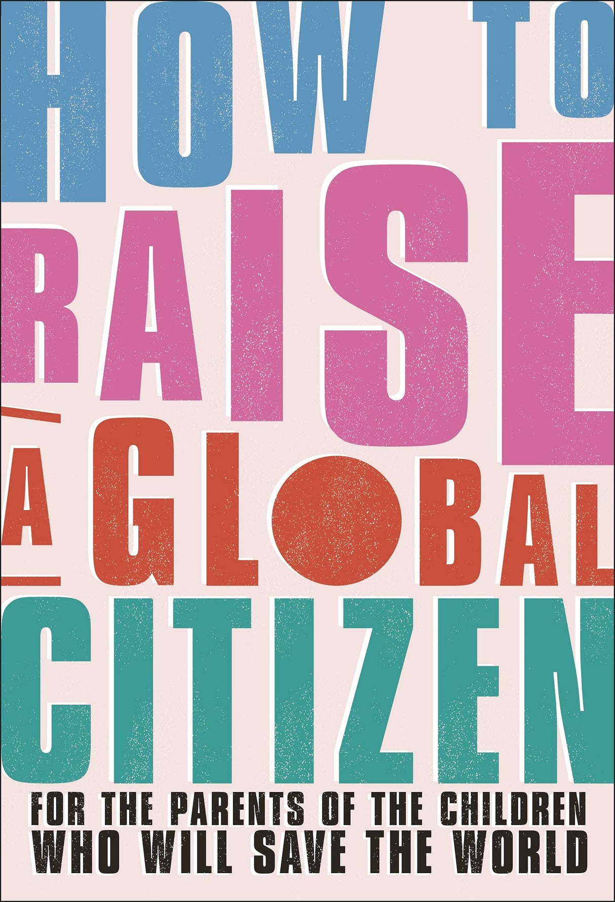 How to Raise a Global Citizen: For the Parents of the Children Who Will Save the World - Retail Maharaj