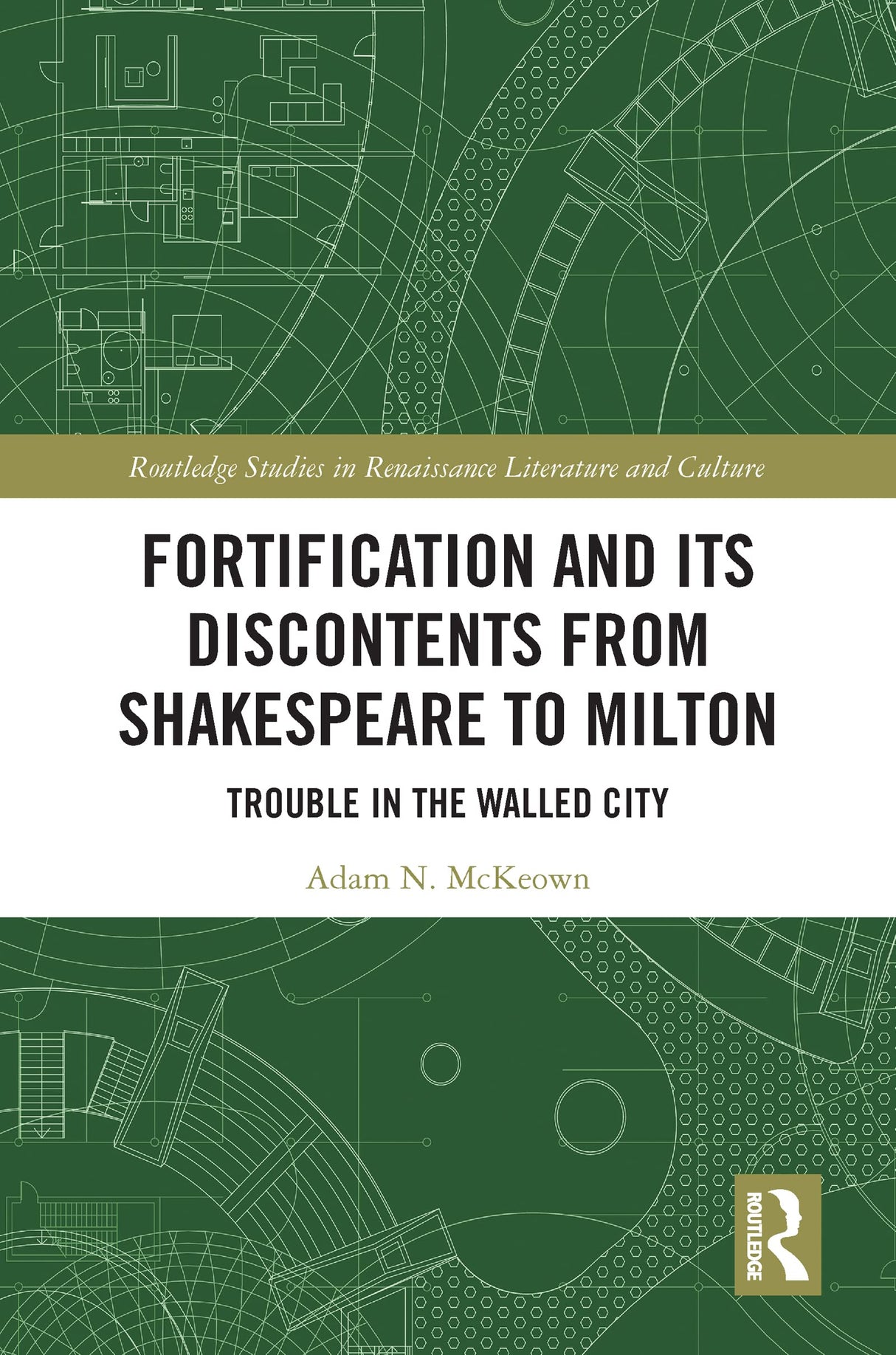 Fortification and Its Discontents from Shakespeare to Milton: Trouble in the Walled City (Routledge Studies in Renaissance Literature and Culture) - Retail Maharaj