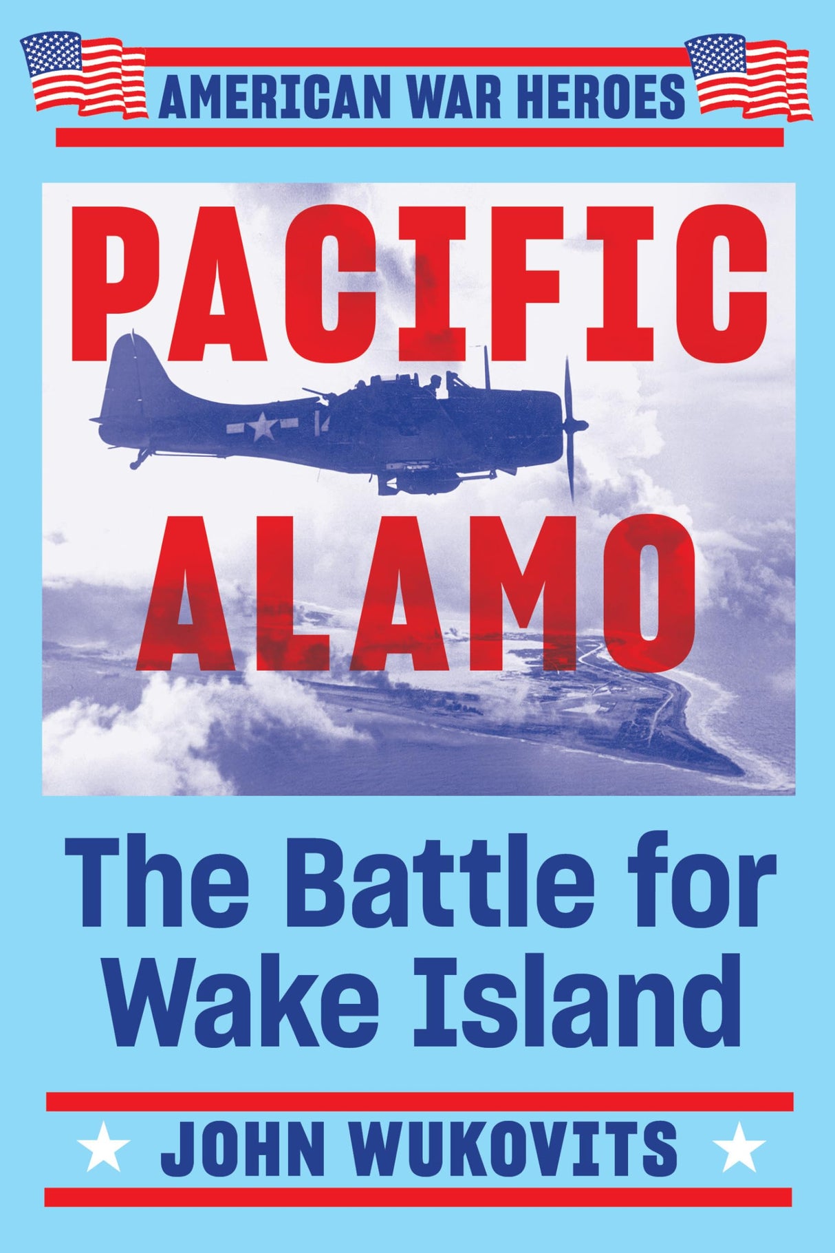 Pacific Alamo: The Battle for Wake Island (American War Heroes)