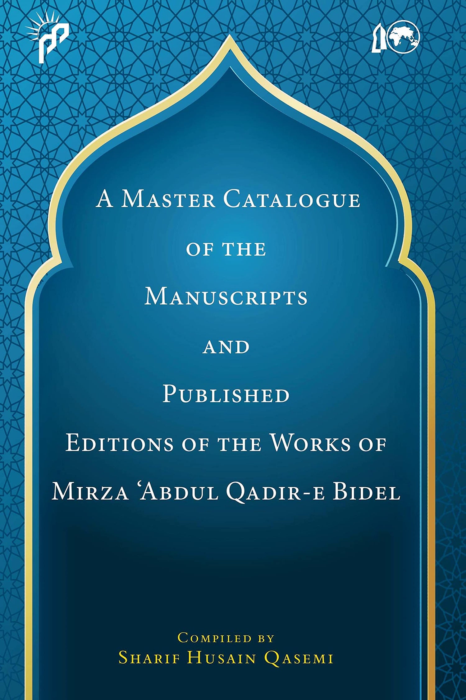 A Master Catalogue of the Manuscripts and Published Editions of the Works of Mirza `Abdul Qadir-E-Bidel - Retail Maharaj
