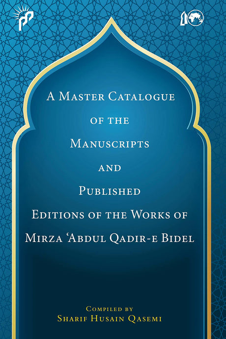 A Master Catalogue of the Manuscripts and Published Editions of the Works of Mirza `Abdul Qadir-E-Bidel - Retail Maharaj