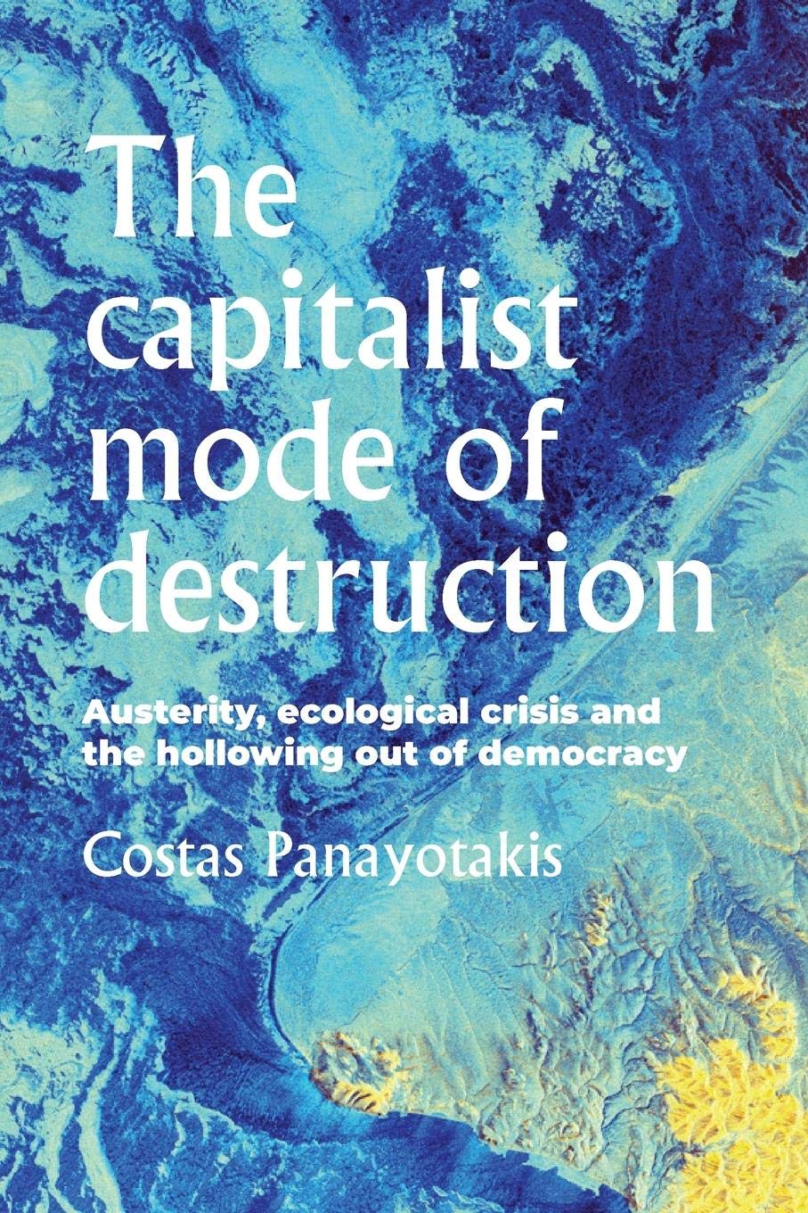 The Capitalist Mode of Destruction: Austerity, Ecological Crisis and the Hollowing out of Democracy (Geopolitical Economy) - Retail Maharaj