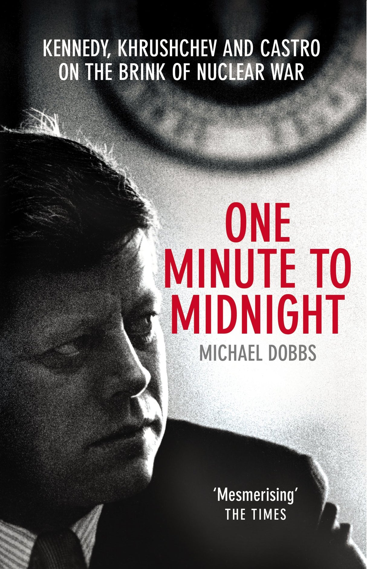 One Minute To Midnight: Kennedy, Khrushchev and Castro on the Brink of Nuclear War - Retail Maharaj