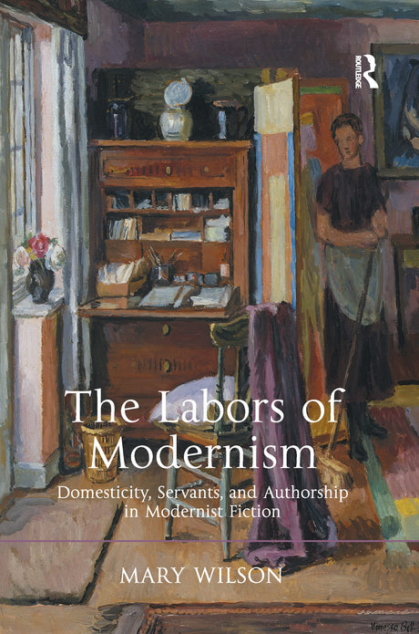 The Labors of Modernism: Domesticity, Servants, and Authorship in Modernist Fiction - Retail Maharaj