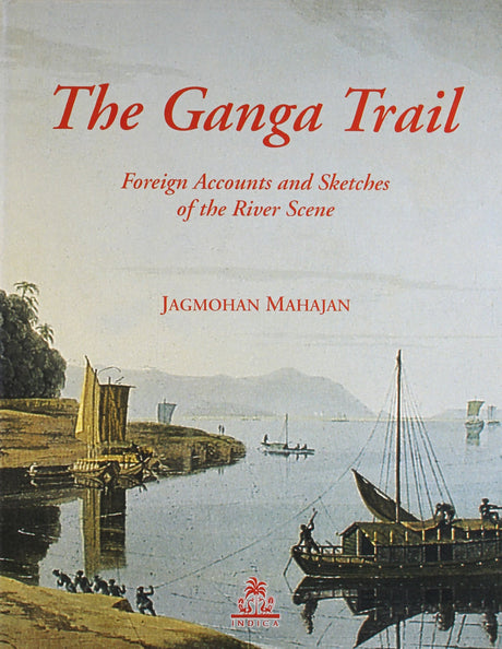 The Ganga Trail: Foreign Accounts and Sketches of the River Scene - Retail Maharaj