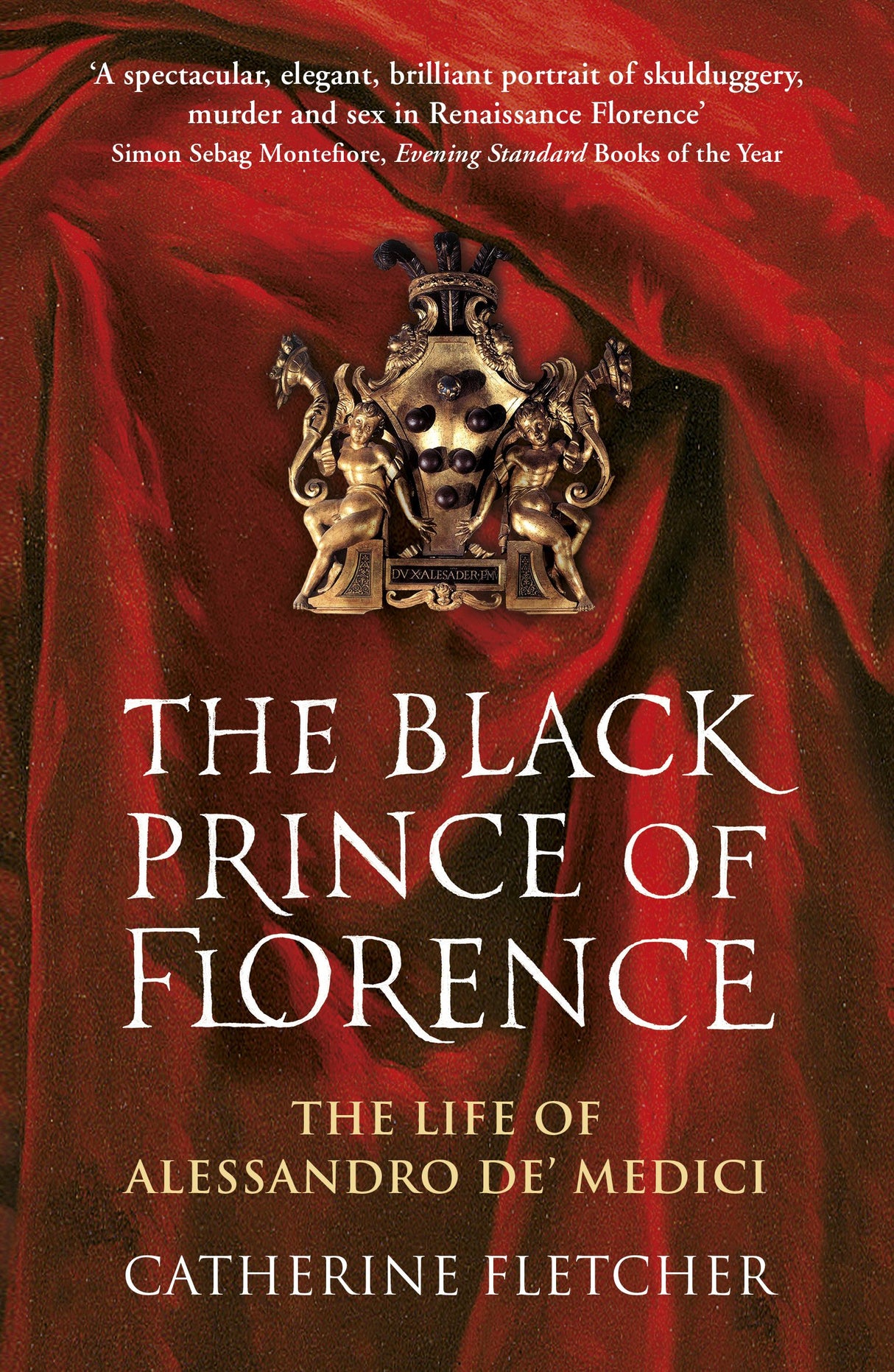 The Black Prince of Florence: The Spectacular Life and Treacherous World of Alessandro de’ Medici - Retail Maharaj