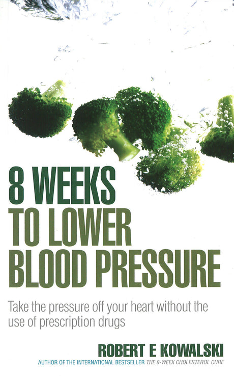 8 Weeks to Lower Blood Pressure: Take the pressure off your heart without the use of prescription drugs - Retail Maharaj