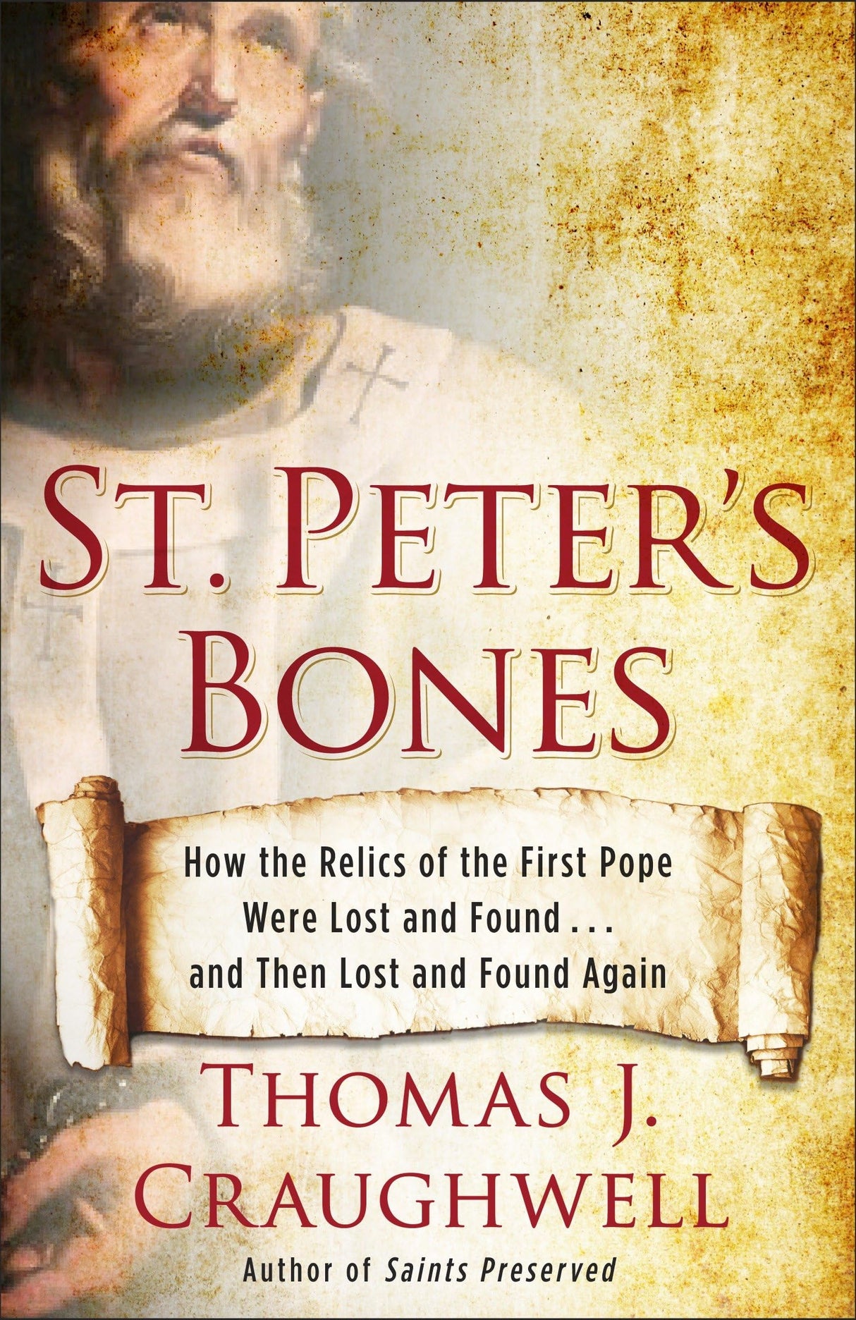 St. Peter's Bones: How the Relics of the First Pope Were Lost and Found . . . and Then Lost and Found Again - Retail Maharaj