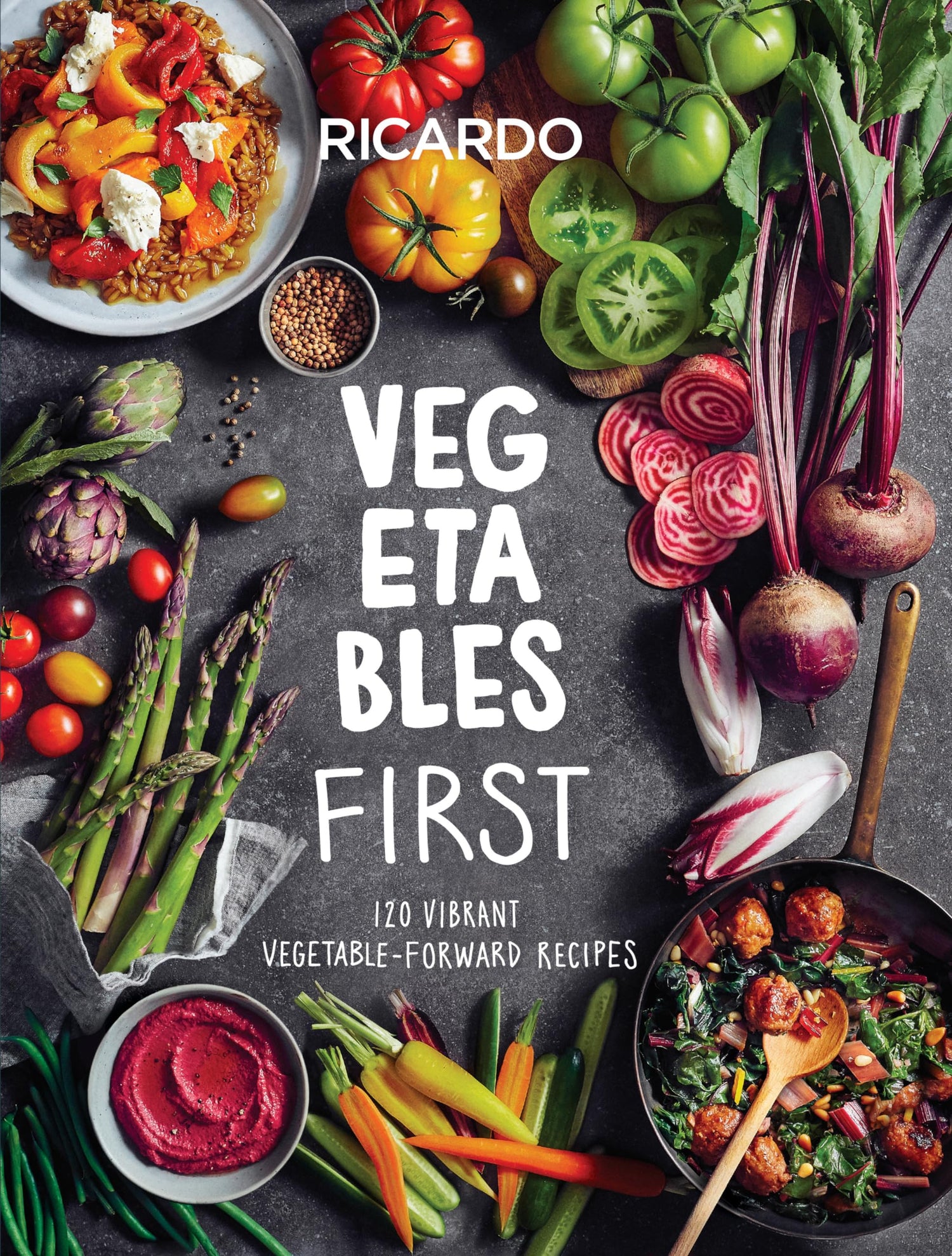 Vegetables First: 120 Vibrant Vegetable-Forward Recipes: A Cookbook