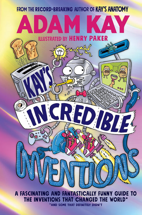 Kay’s Incredible Inventions: A fascinating and fantastically funny guide to inventions that changed the world (and some that definitely didn't) - Retail Maharaj