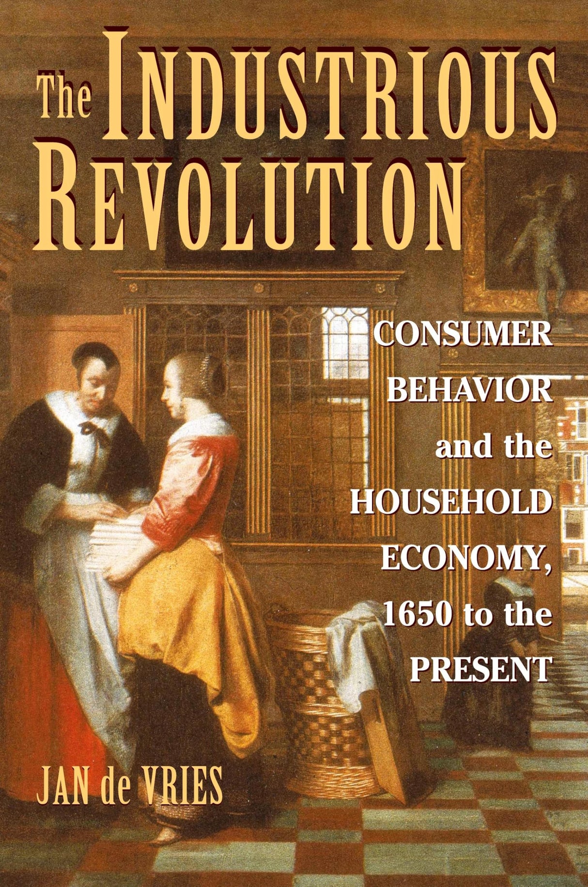 The Industrious Revolution: Consumer Behavior and the Household Economy, 1650 to the Present
