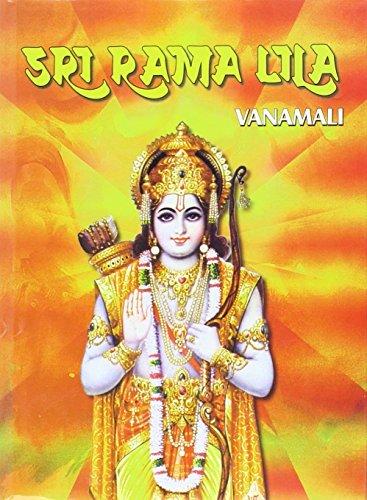 Sri Rama Lila: the story of the Lords incarnation as Sri Rama, as narrated by Valmiki in the Ramayana, condensed, modified and interpreted in English and embellished by oral...