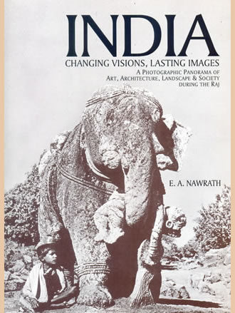 INDIA: Changing Visions, Lasting Images (A Photographic Panorama of Art, Architecture, Landscape & Society During the Raj) - Retail Maharaj