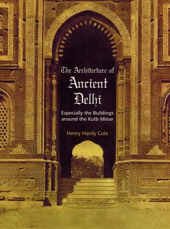 The architecture of ancient Delhi: especially the buildings around the Kutb Minar, ed. and rev. edn. by Henry Hardy Cole, introductory note by B.M. Pande. - Retail Maharaj