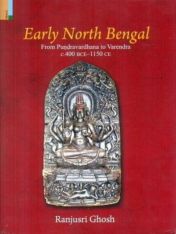 Early north Bengal: from Pundravardhana to Varendra, c.400 BCE-1150 CE - Retail Maharaj