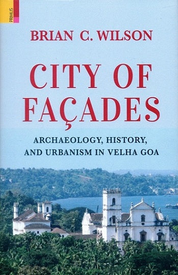 City of Facades: archaeology, history, and urbanism in Velha Goa - Retail Maharaj