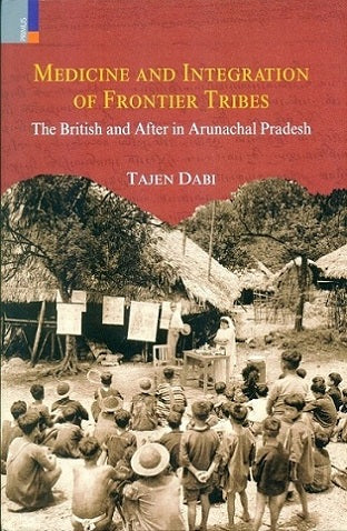 Medicine and integration of frontier tribes: the British and after in Arunachal Pradesh - Retail Maharaj