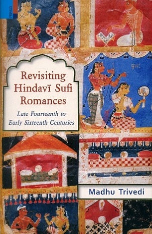 Revisiting Hindavi Sufi romances: late fourteenth to early sixteenth centuries - Retail Maharaj