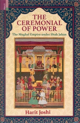 The ceremonial of power: the Mughal empire under Shah Jahan - Retail Maharaj