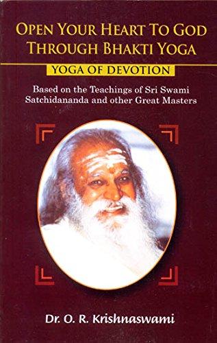 Open your heart to god through Bhakti yoga: yoga of devotion, based on the teachings of Sri Swami Satchidananda and other grear masters