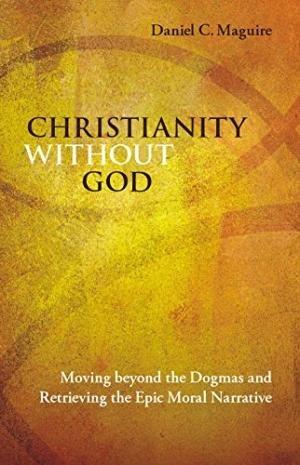 Christianity without god: moving beyond the dogmas and retrieving the epic moral narrative