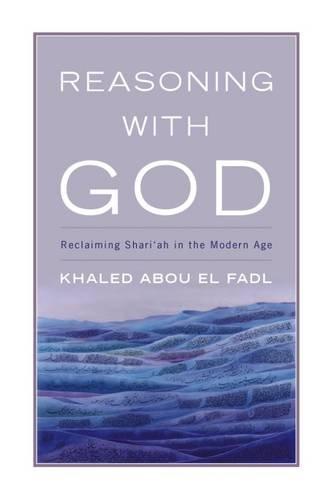 Reasoning with god: reclaiming Shari'ah in the modern age