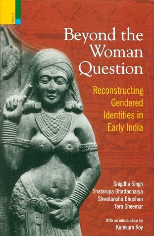 Beyond the woman question: reconstructing gendered identities in early India with an introd. by Kumkum Roy - Retail Maharaj
