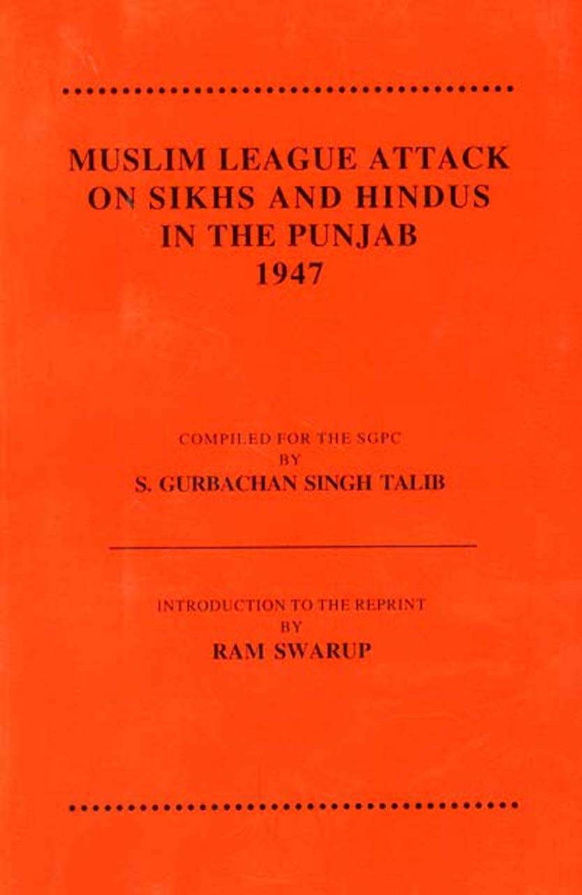 Muslim league attack on Sikhs and Hindus in the Punjab 1947, comp. for the SGPC by S. Gurbachan Singh Talib, introd. to the reprint by Ram Swarup - Retail Maharaj