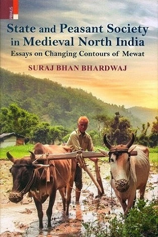 State and peasant society in medieval north India: essays on changing contours of Mewat, thirteenth to eighteenth century - Retail Maharaj
