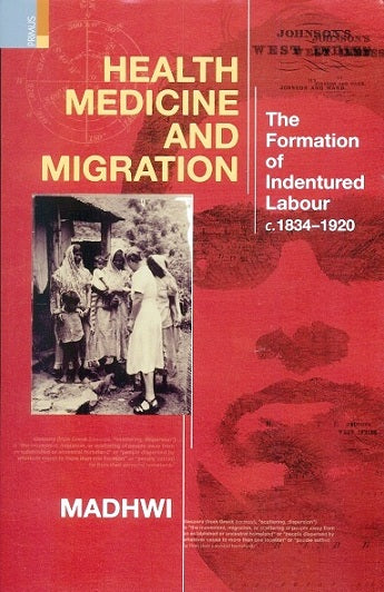 Health, medicine and migration: the formation of indentured labour, c.1834-1920 - Retail Maharaj