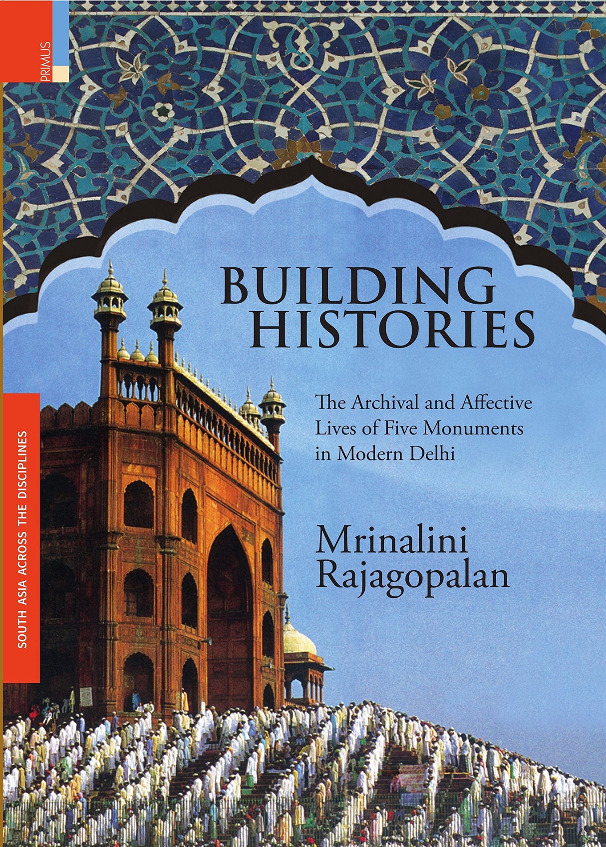 Building Histories: The Archival and Affective Lives of Five Monuments in Modern Delhi - Retail Maharaj
