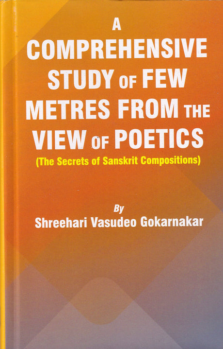 A Comprehensive Study of Few Metres from the View of Poetics (The Secrets of Sanskrit Compositions) - Retail Maharaj