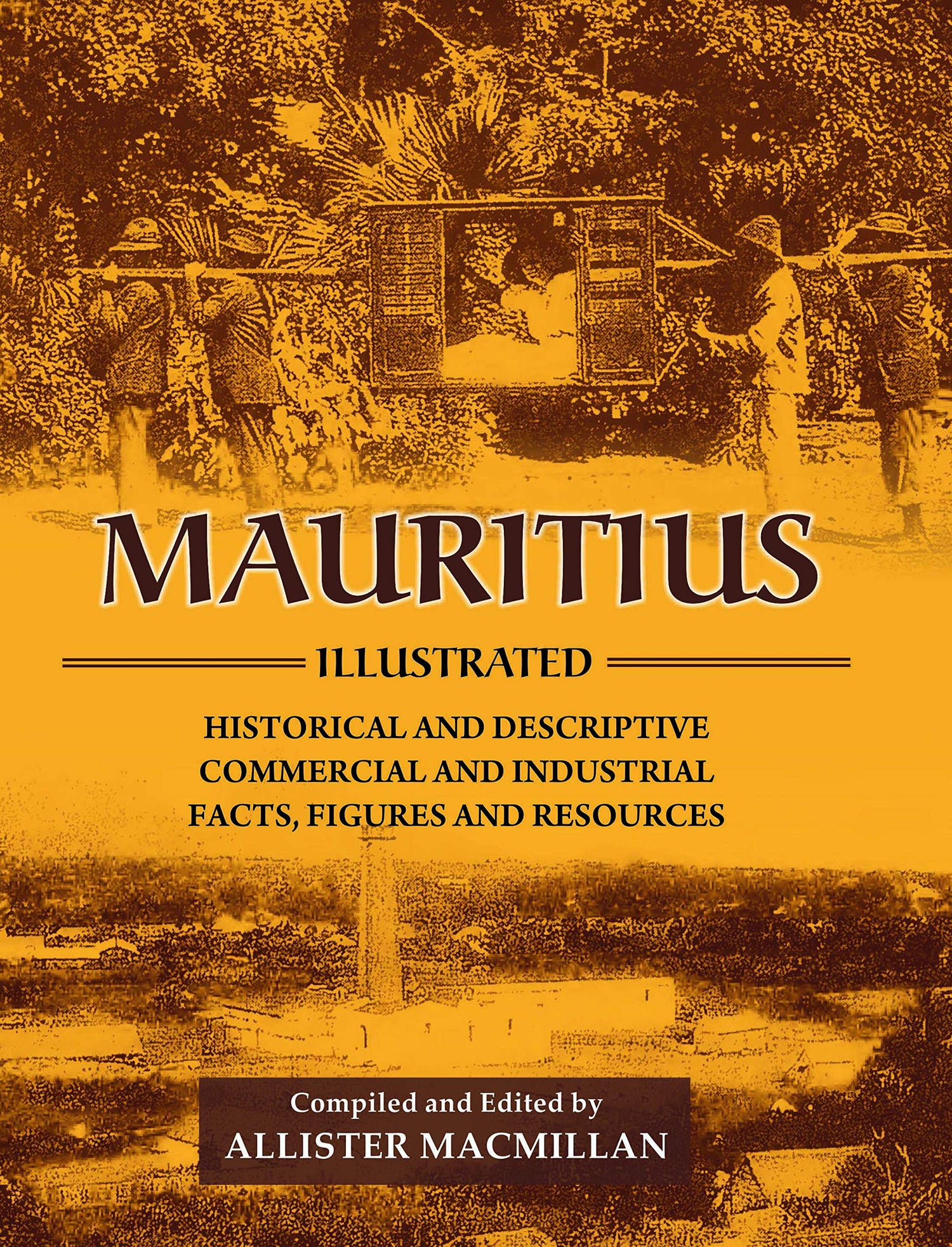 Mauritius Illustrated: Historical and Descriptive; Commercial and Industrial; Facts, Figures and Resources Reprint of 1914 - Retail Maharaj
