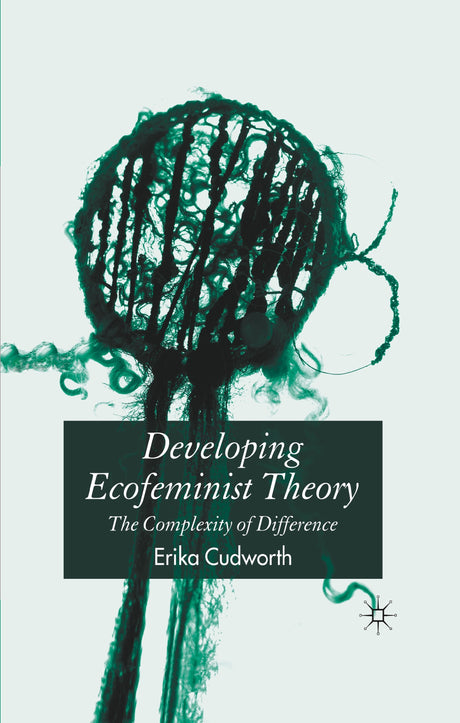 DEVELOPING ECOFEMINIST THEORY: THE COMPLEXITY OF DIFFERENCE - Retail Maharaj