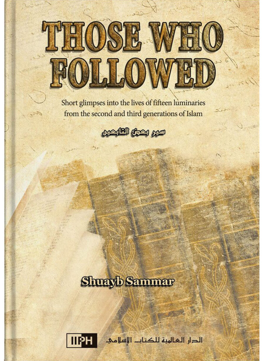 Those Who Followed: Short Glimpses into the Lives of Fifteen Luminaries from the Second and Third Generations of Islam - Retail Maharaj
