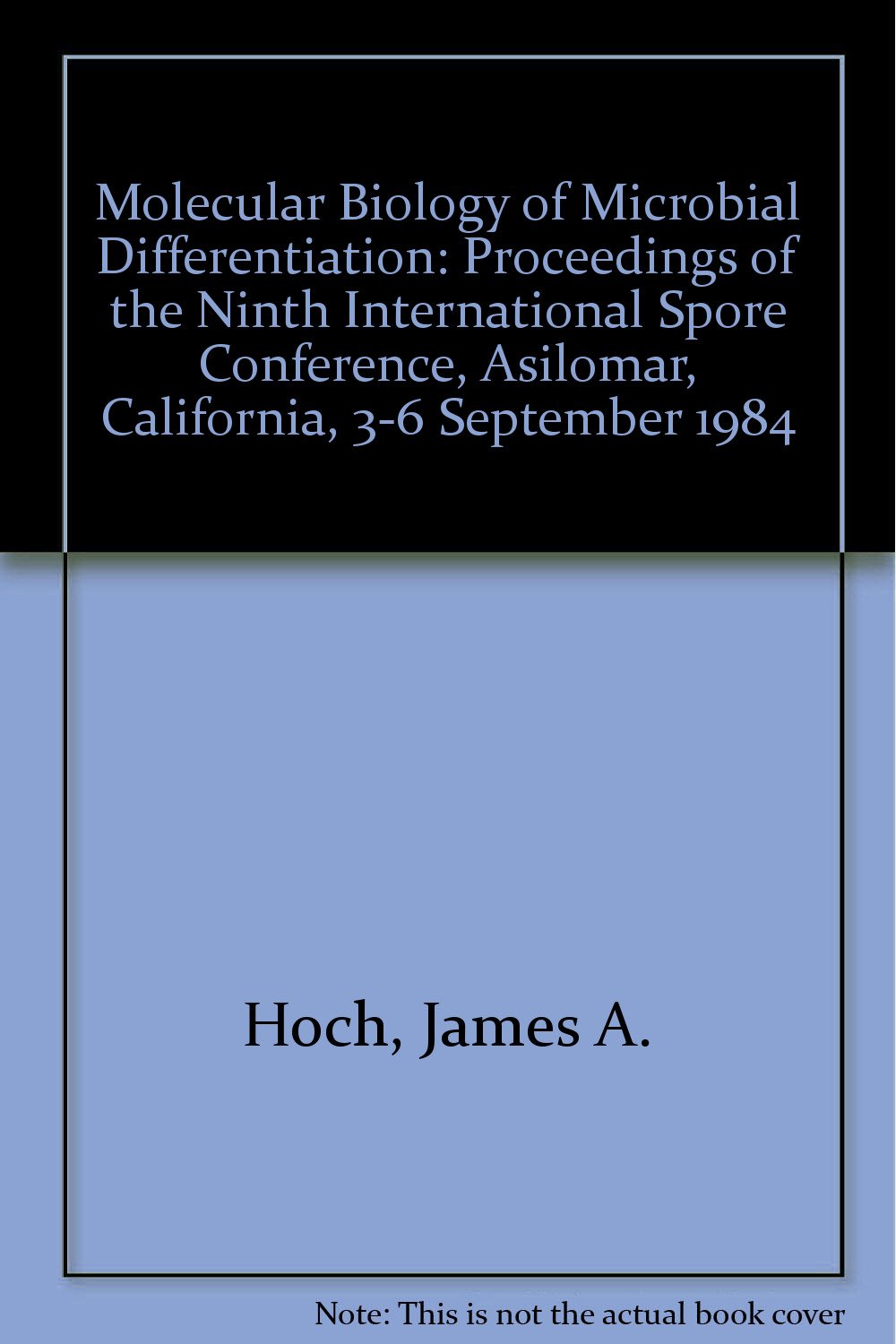 Molecular Biology of Microbial Differentiation: Proceedings of the Ninth International Spore Conference, Asilomar, California, 3-6 September 1984 - Retail Maharaj