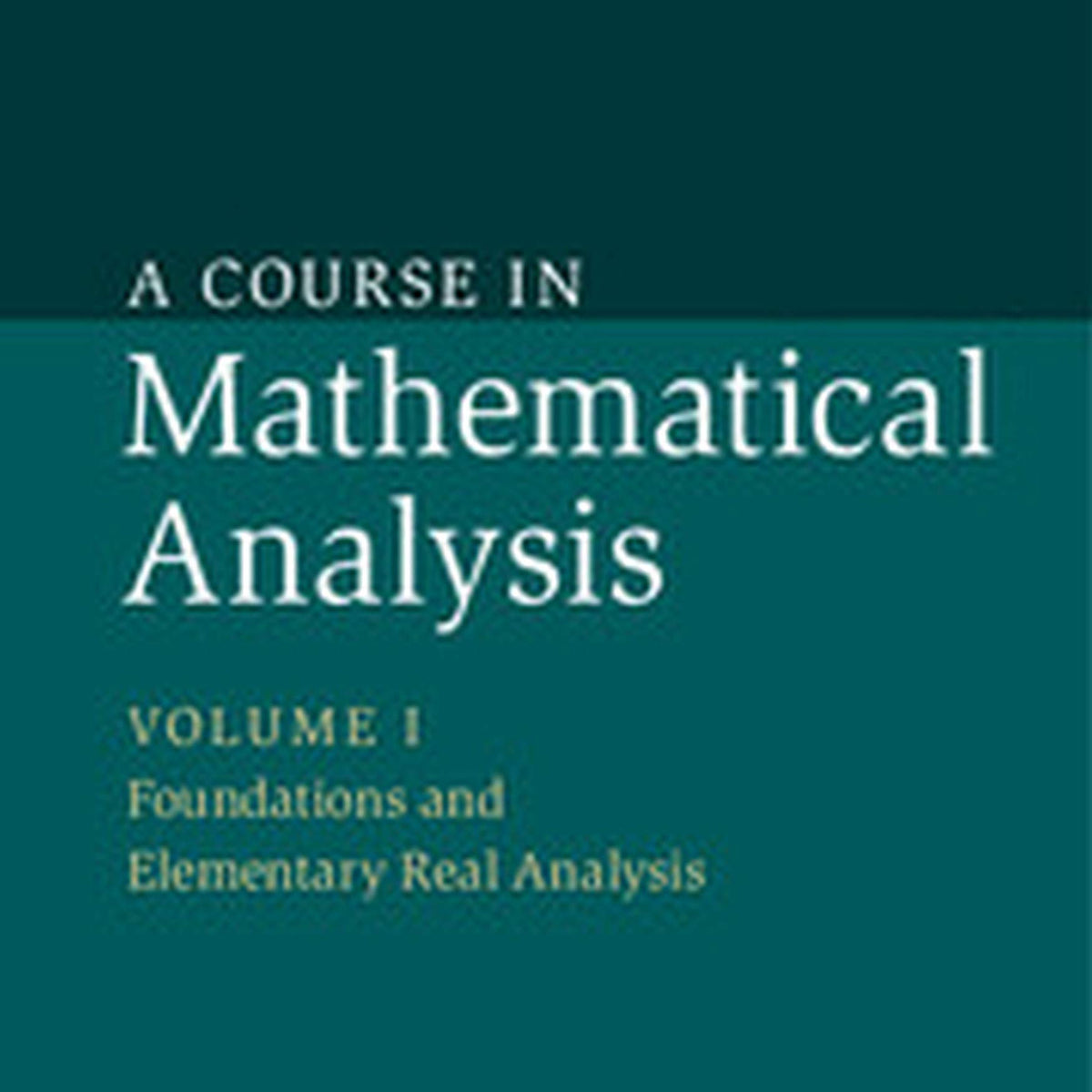 COURSE IN MATHEMATICAL ANALYSIS SOUTH ASIAN EDITION: VOLUME 1 : FOUNDA