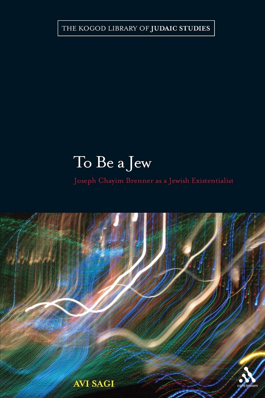 To Be a Jew: Joseph Chayim Brenner as a Jewish Existentialist: 8 (The Robert and Arlene Kogod Library of Judaic Studies) - Retail Maharaj