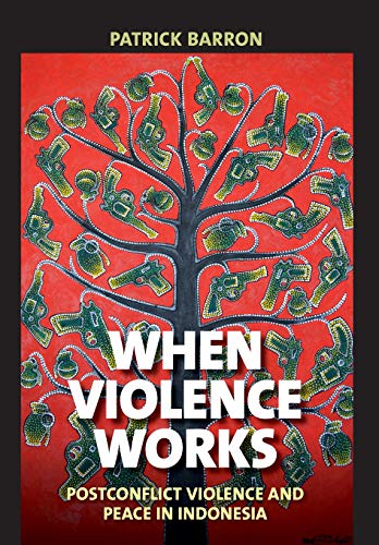 When Violence Works: Postconflict Violence and Peace in Indonesia - Retail Maharaj