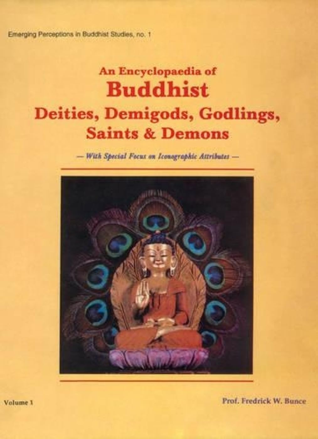 An Encyclopaedia of Buddhist Deities, Demigods, Godlings, Saints and Demons: With Special Focus on Iconographic Attributes: v. 1 (Emerging Perceptions in Buddhist Studies, v. 1) - Retail Maharaj