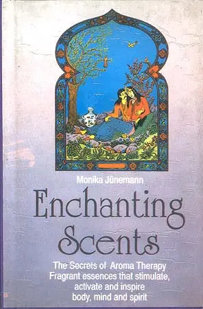 Enchanting Scents: The Secrets of Aroma Therapy Fragrant essences that stimulate, activate and inspire body, mind and spirit. - Retail Maharaj