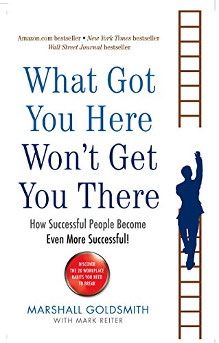 What Got You Here Wont Get You There: How Successful People Become Even More Successful - Retail Maharaj