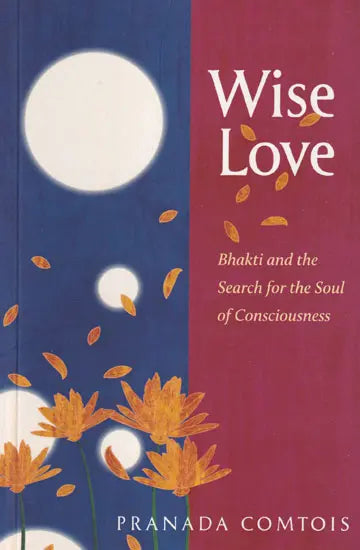 Wise Love: Bhakti and the Search for the Soul of Consciousness - Retail Maharaj