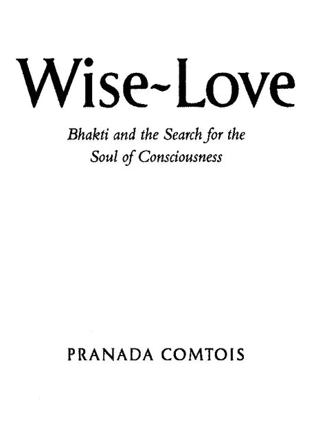 Wise Love: Bhakti and the Search for the Soul of Consciousness - Retail Maharaj