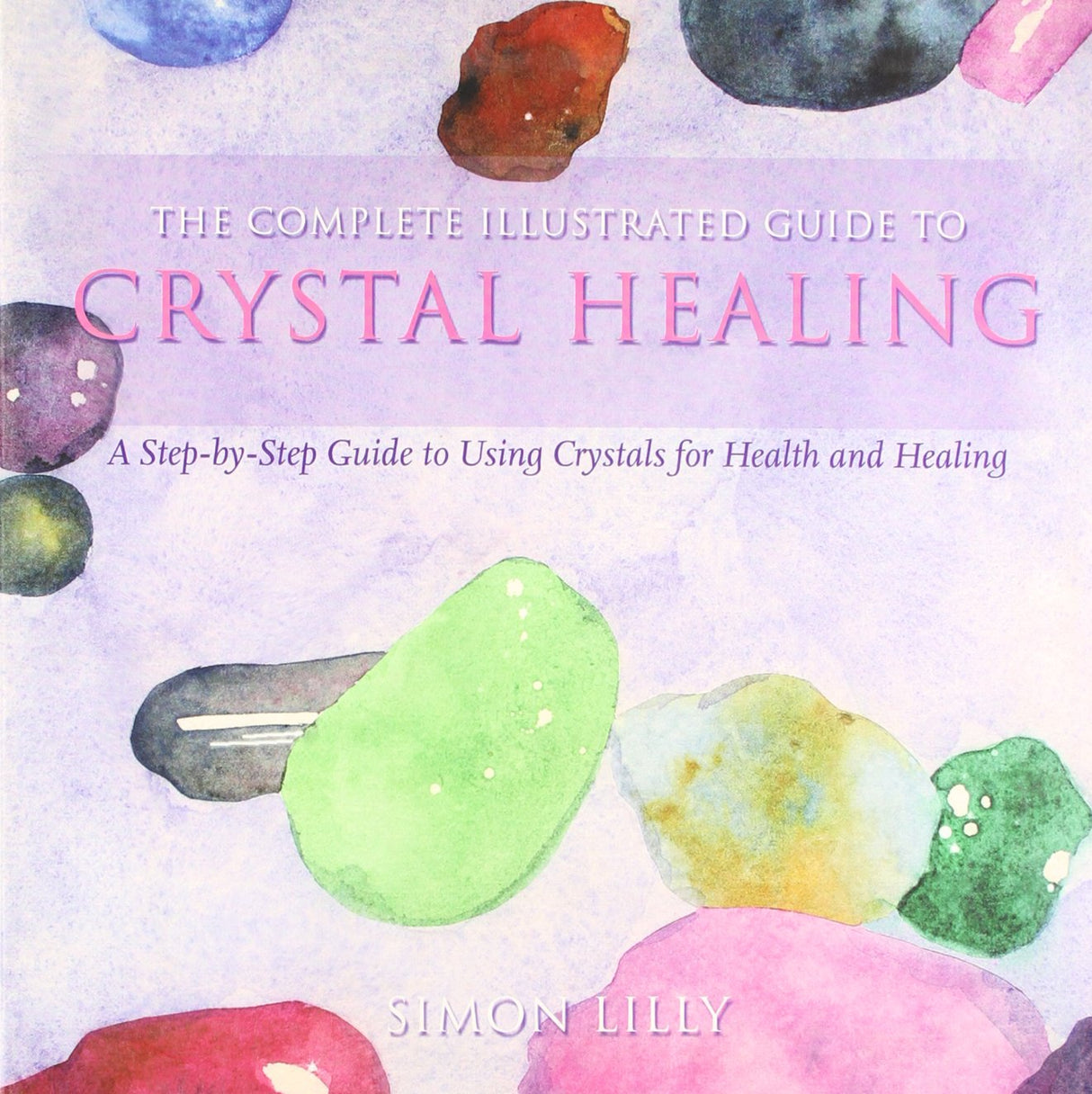 Crystal Healing: A Step-by-Step Guide to Using Crystals for Health and Healing (The Complete Illustrated Guide to) - Retail Maharaj