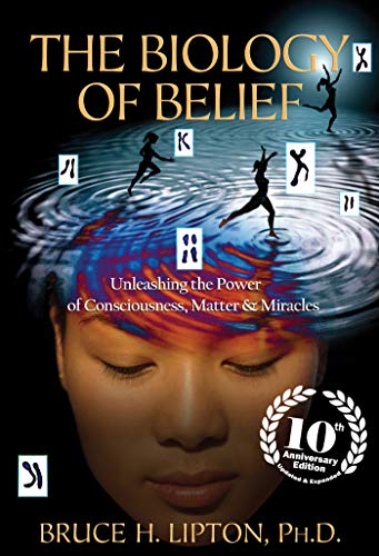 The Biology of Belief 10th Anniversary Edition: Unleashing the Power of Consciousness, Matter & Miracles - Retail Maharaj