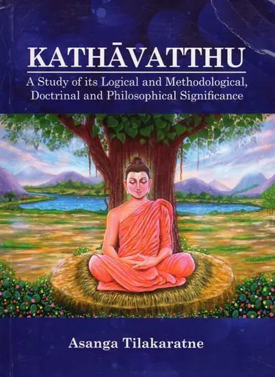 Kathavatthu: A Study of Its Logical and Methodological, Doctrinal and Philosophical Significance - Retail Maharaj
