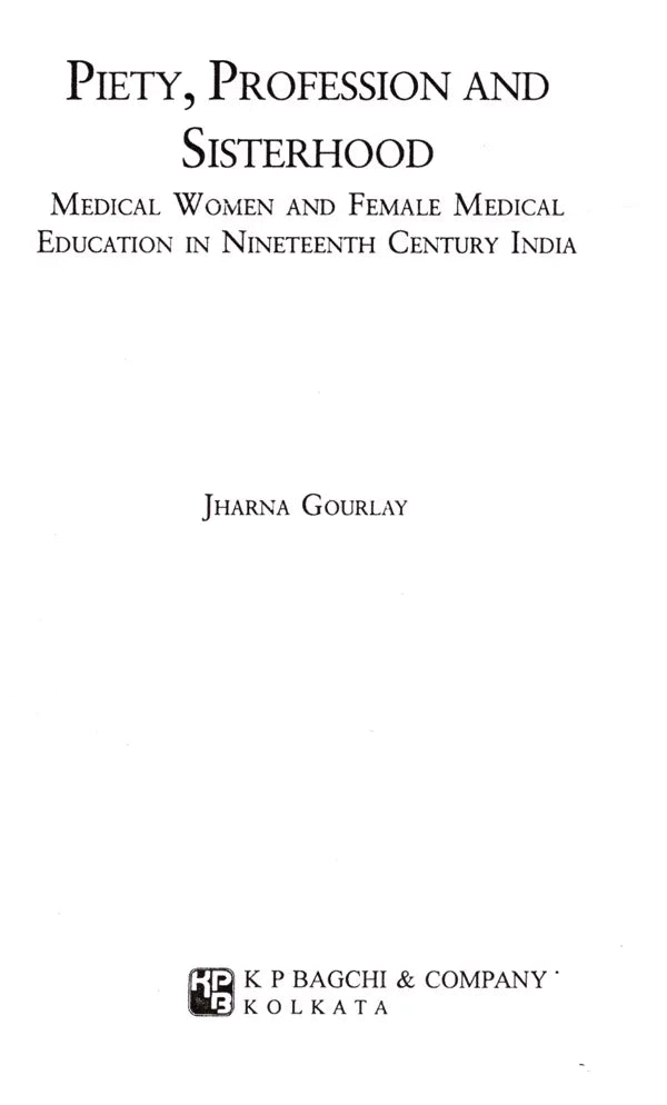 Piety, Profession and Sisterhood- Medical Women and Female Medical Education in Nineteenth Century India